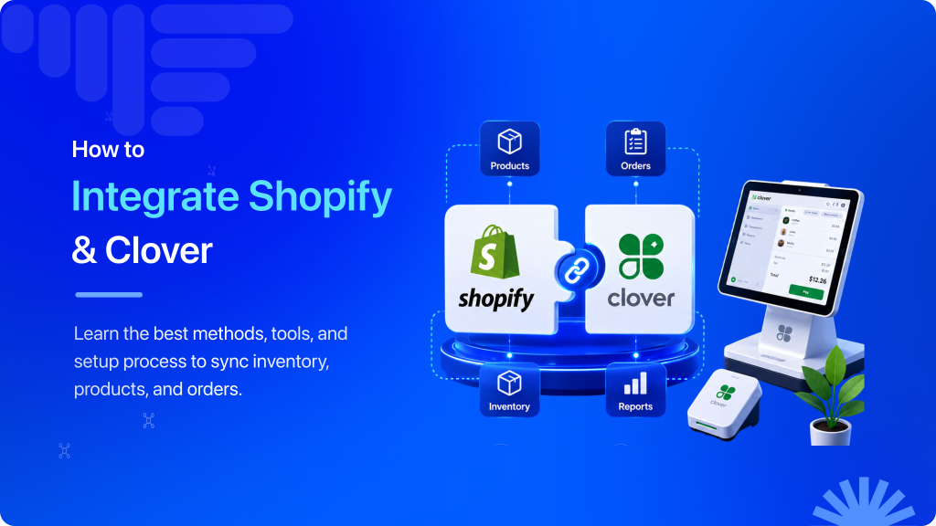 How to Integrate Shopify and Clover: Best Tools, Methods & Tips