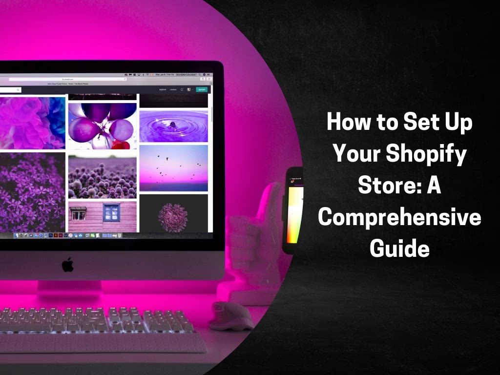 How to Set Up Your Shopify Store: A Comprehensive Guide