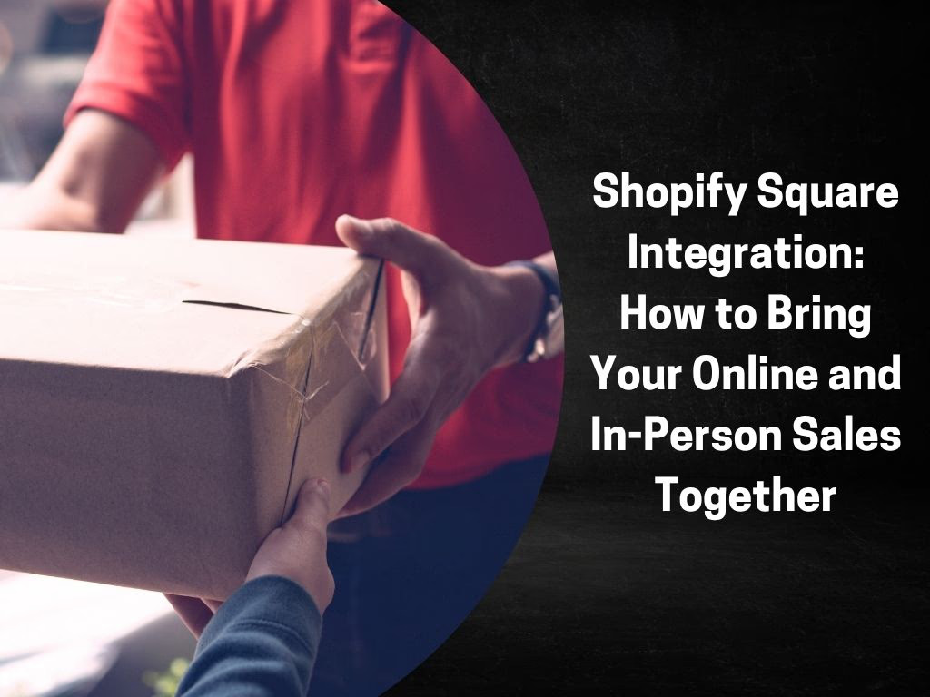 Square Shopify Integration: How to Bring Online and In-Person Sales Together