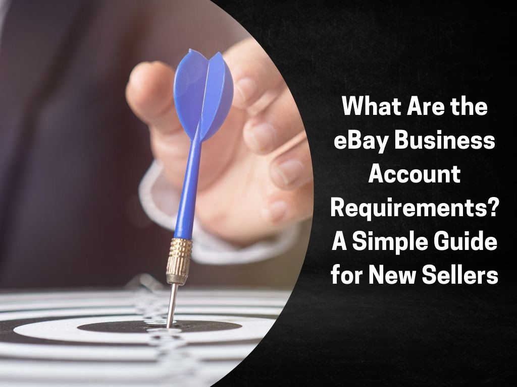 What Are the eBay Business Account Requirements? A Simple Guide for New Sellers