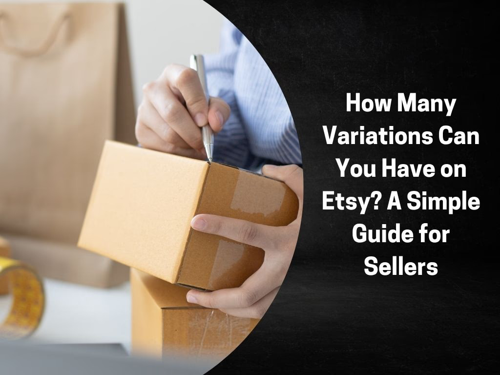How Many Variations Can You Have on Etsy? A Simple Guide for Sellers