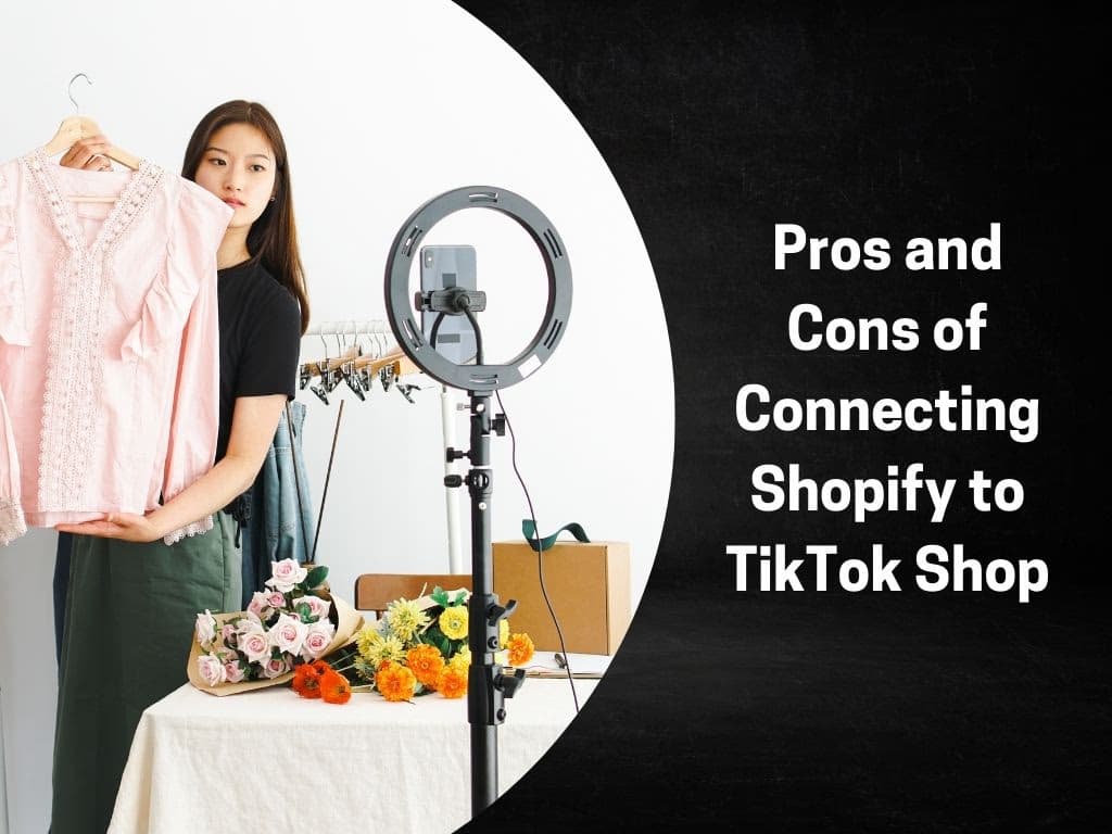 Pros and Cons of Connecting Shopify to TikTok Shop