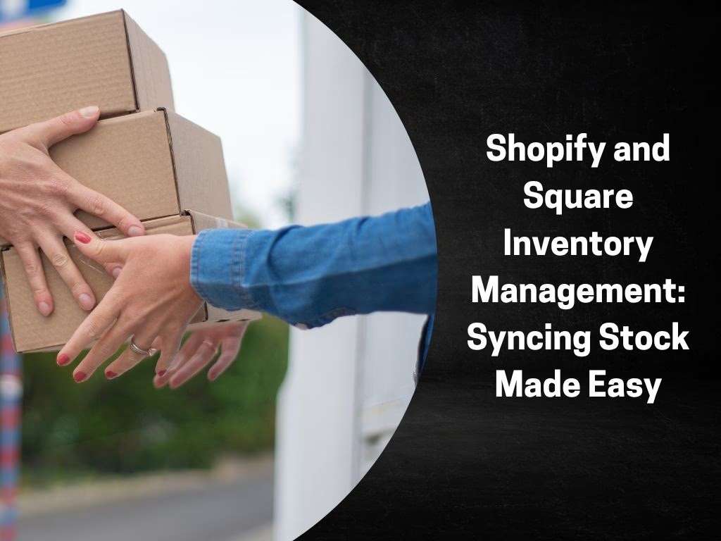 Shopify and Square Inventory Management: Syncing Stock Made Easy